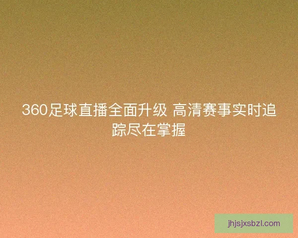 360足球直播全面升级 高清赛事实时追踪尽在掌握