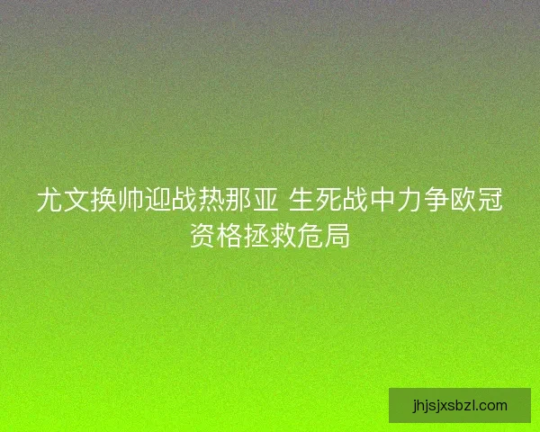 尤文换帅迎战热那亚 生死战中力争欧冠资格拯救危局