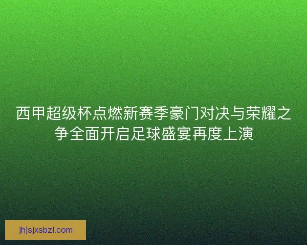 西甲超级杯点燃新赛季豪门对决与荣耀之争全面开启足球盛宴再度上演