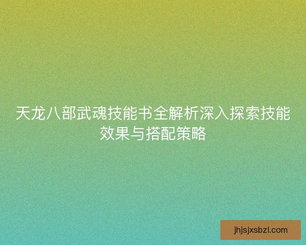 天龙八部武魂技能书全解析深入探索技能效果与搭配策略