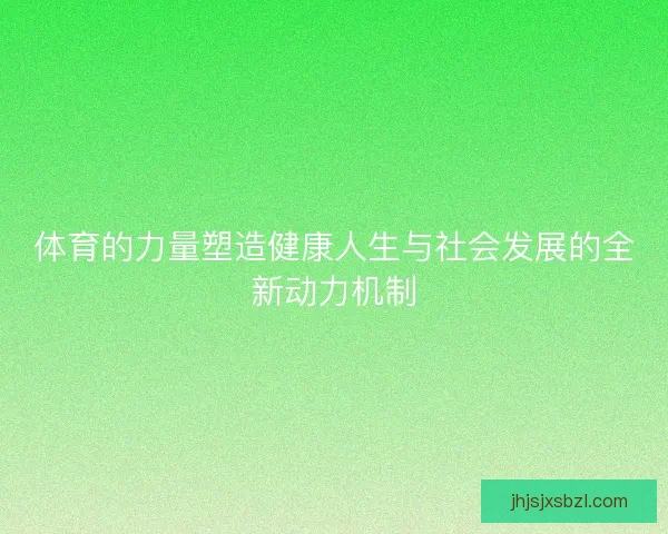 体育的力量塑造健康人生与社会发展的全新动力机制